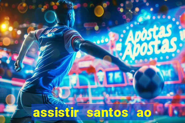 assistir santos ao vivo futemax